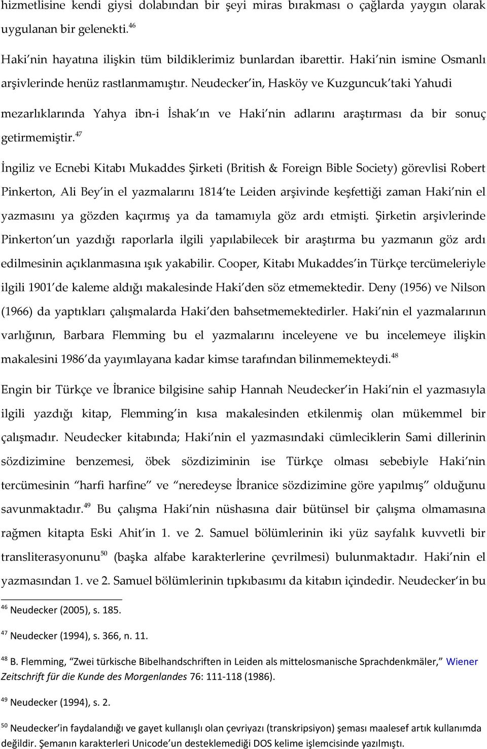 Neudecker in, Hasköy ve Kuzguncuk taki Yahudi mezarlıklarında Yahya ibn-i İshak ın ve Haki nin adlarını araştırması da bir sonuç getirmemiştir.