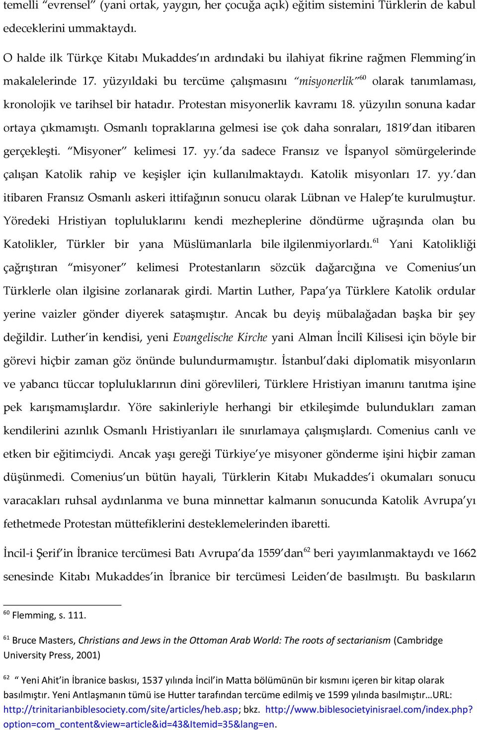 yüzyıldaki bu tercüme çalışmasını misyonerlik 60 olarak tanımlaması, kronolojik ve tarihsel bir hatadır. Protestan misyonerlik kavramı 18. yüzyılın sonuna kadar ortaya çıkmamıştı.