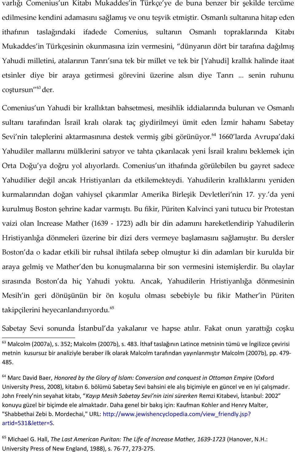 Yahudi milletini, atalarının Tanrı sına tek bir millet ve tek bir [Yahudi] krallık halinde itaat etsinler diye bir araya getirmesi görevini üzerine alsın diye Tanrı... senin ruhunu coştursun 63 der.