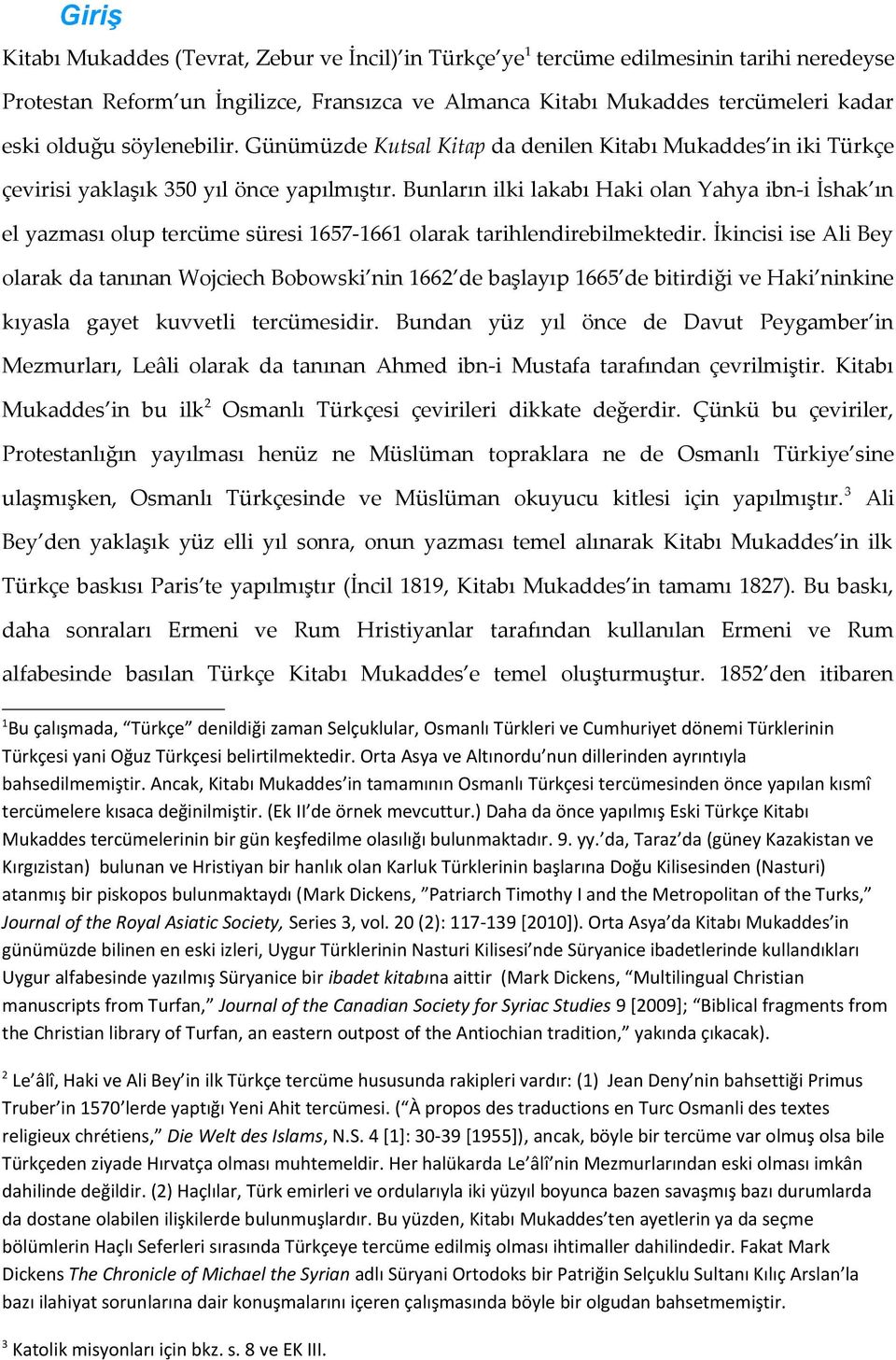 Bunların ilki lakabı Haki olan Yahya ibn-i İshak ın el yazması olup tercüme süresi 1657-1661 olarak tarihlendirebilmektedir.