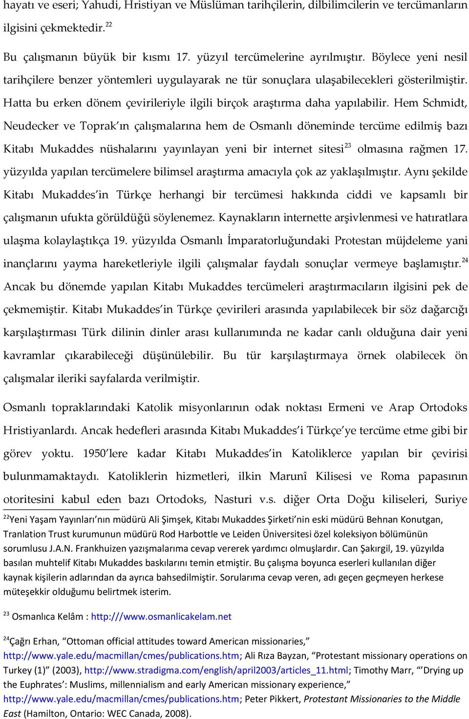 Hem Schmidt, Neudecker ve Toprak ın çalışmalarına hem de Osmanlı döneminde tercüme edilmiş bazı Kitabı Mukaddes nüshalarını yayınlayan yeni bir internet sitesi 23 olmasına rağmen 17.