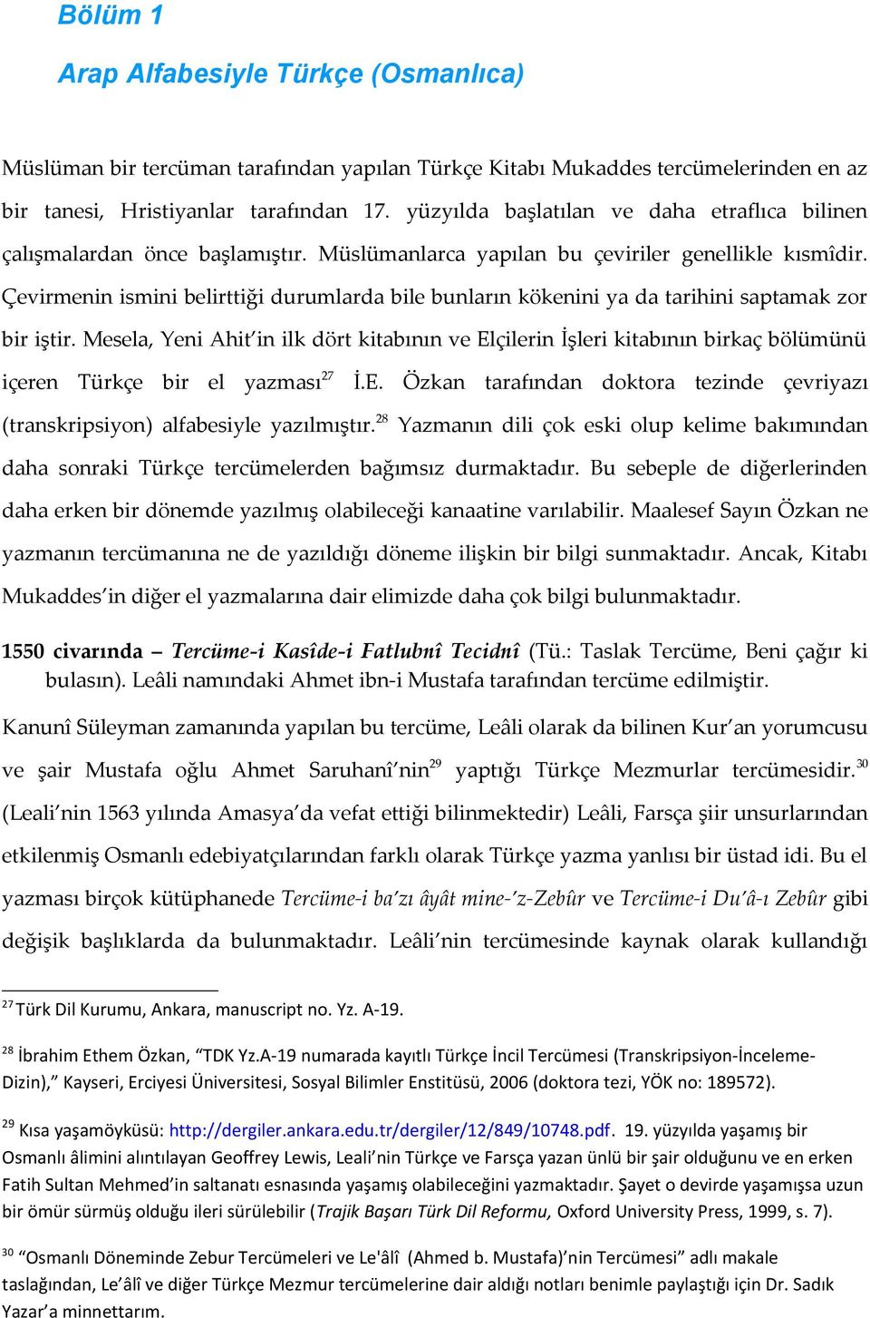 Çevirmenin ismini belirttiği durumlarda bile bunların kökenini ya da tarihini saptamak zor bir iştir.