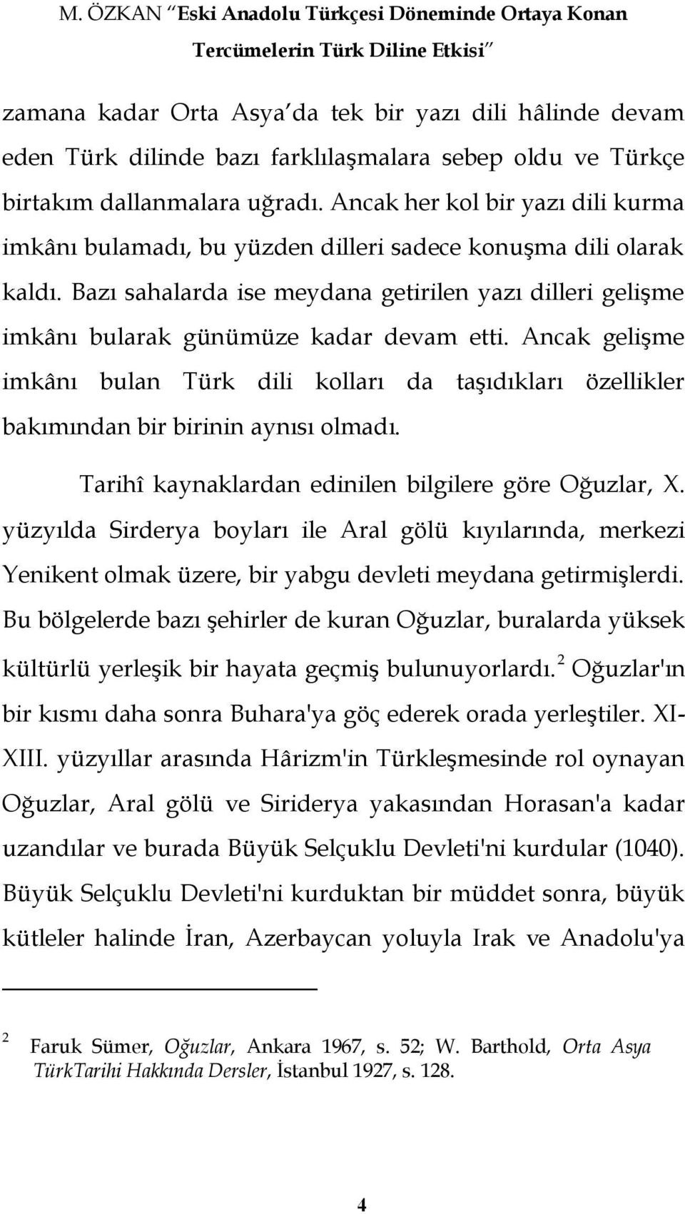 Bazı sahalarda ise meydana getirilen yazı dilleri geliģme imkânı bularak günümüze kadar devam etti.