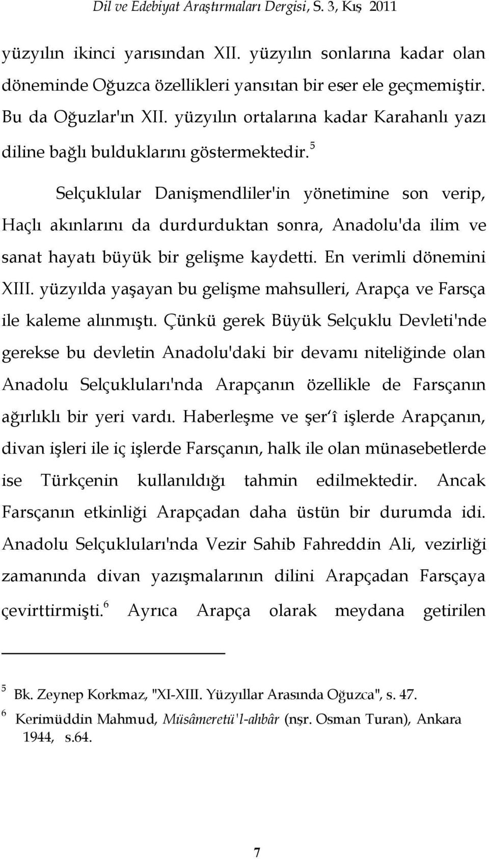 5 Selçuklular DaniĢmendliler'in yönetimine son verip, Haçlı akınlarını da durdurduktan sonra, Anadolu'da ilim ve sanat hayatı büyük bir geliģme kaydetti. En verimli dönemini XIII.