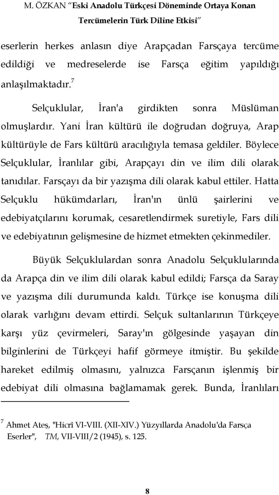 Böylece Selçuklular, Ġranlılar gibi, Arapçayı din ve ilim dili olarak tanıdılar. Farsçayı da bir yazıģma dili olarak kabul ettiler.