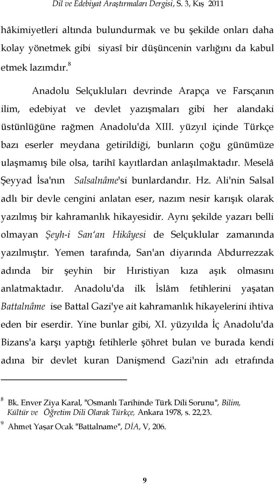 yüzyıl içinde Türkçe bazı eserler meydana getirildiği, bunların çoğu günümüze ulaģmamıģ bile olsa, tarihî kayıtlardan anlaģılmaktadır. Meselâ ġeyyad Ġsa'nın Salsalnâme'si bunlardandır. Hz.