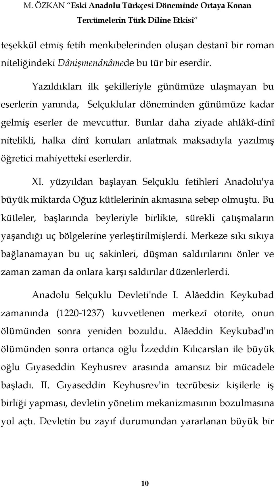 Bunlar daha ziyade ahlâkî-dinî nitelikli, halka dinî konuları anlatmak maksadıyla yazılmıģ öğretici mahiyetteki eserlerdir. XI.