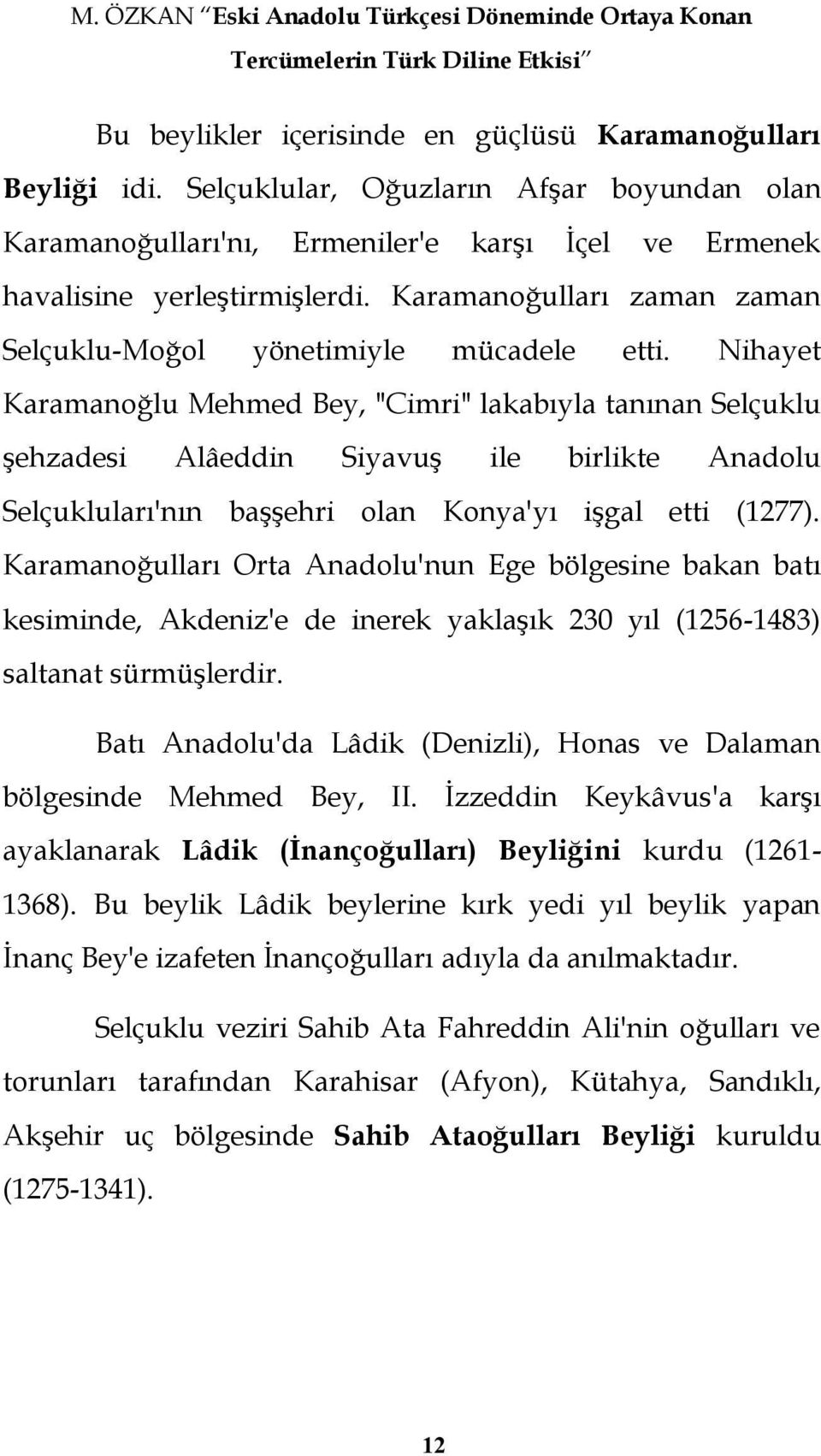 Nihayet Karamanoğlu Mehmed Bey, "Cimri" lakabıyla tanınan Selçuklu Ģehzadesi Alâeddin SiyavuĢ ile birlikte Anadolu Selçukluları'nın baģģehri olan Konya'yı iģgal etti (1277).