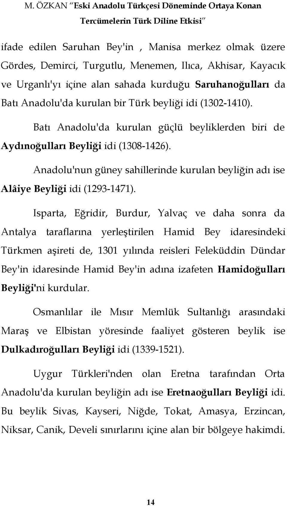 Batı Anadolu'da kurulan güçlü beyliklerden biri de Aydınoğulları Beyliği idi (1308-1426). Anadolu'nun güney sahillerinde kurulan beyliğin adı ise Alâiye Beyliği idi (1293-1471).