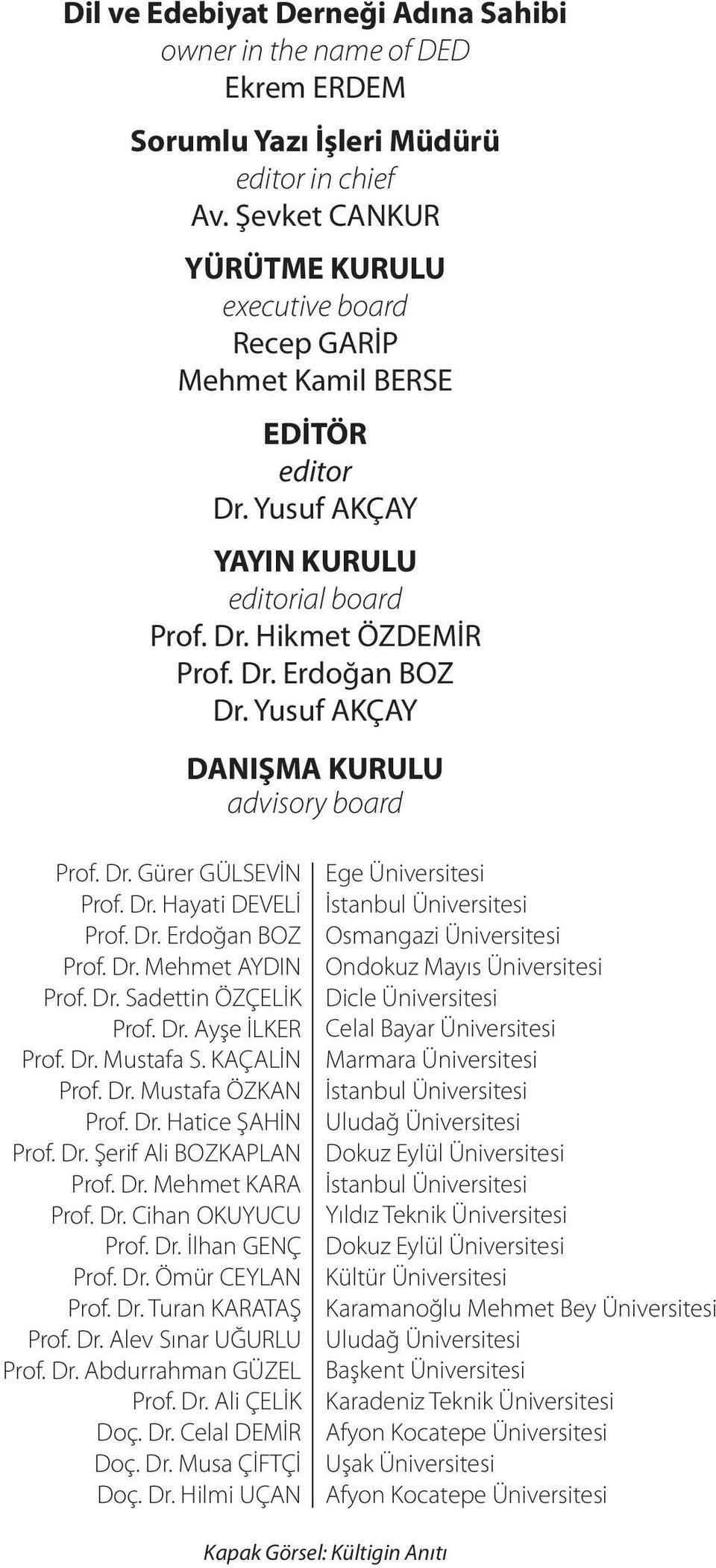 Yusuf AKÇAY DANIŞMA KURULU advisory board Prof. Dr. Gürer GÜLSEVİN Prof. Dr. Hayati DEVELİ Prof. Dr. Erdoğan BOZ Prof. Dr. Mehmet AYDIN Prof. Dr. Sadettin ÖZÇELİK Prof. Dr. Ayşe İLKER Prof. Dr. Mustafa S.