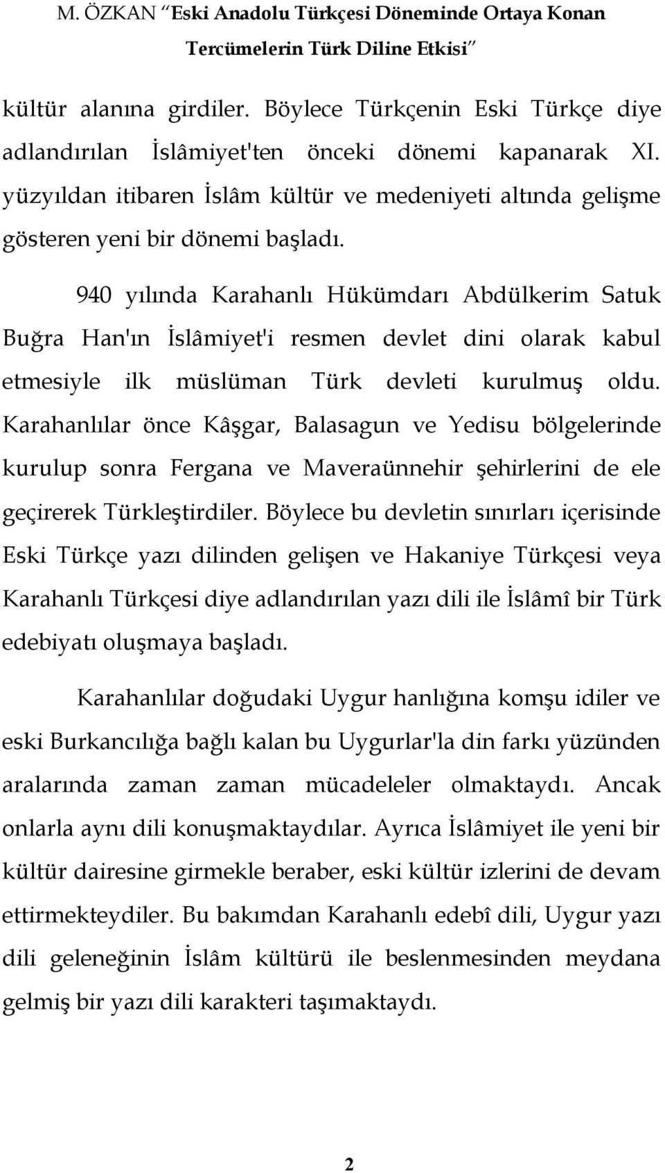 940 yılında Karahanlı Hükümdarı Abdülkerim Satuk Buğra Han'ın Ġslâmiyet'i resmen devlet dini olarak kabul etmesiyle ilk müslüman Türk devleti kurulmuģ oldu.