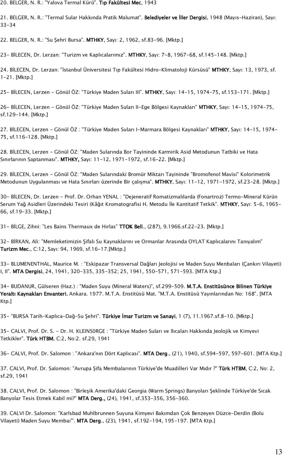 1-21. [Mktp.] 25- BİLECEN, Lerzen - Gönül ÖZ: "Türkiye Maden Suları III". MTHKY, Sayı: 14-15, 1974-75, sf.153-171. [Mktp.] 26- BİLECEN, Lerzen - Gönül ÖZ: "Türkiye Maden Suları II-Ege Bölgesi Kaynakları" MTHKY, Sayı: 14-15, 1974-75, sf.