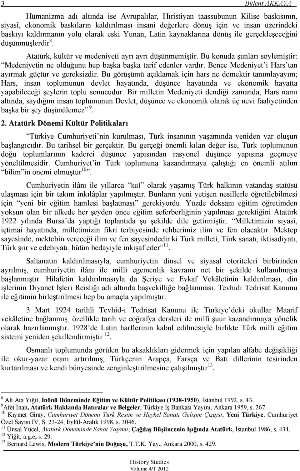 Bu konuda Ģunları söylemiģtir: Medeniyetin ne olduğunu hep baģka baģka tarif edenler vardır. Bence Medeniyet i Hars tan ayırmak güçtür ve gereksizdir.