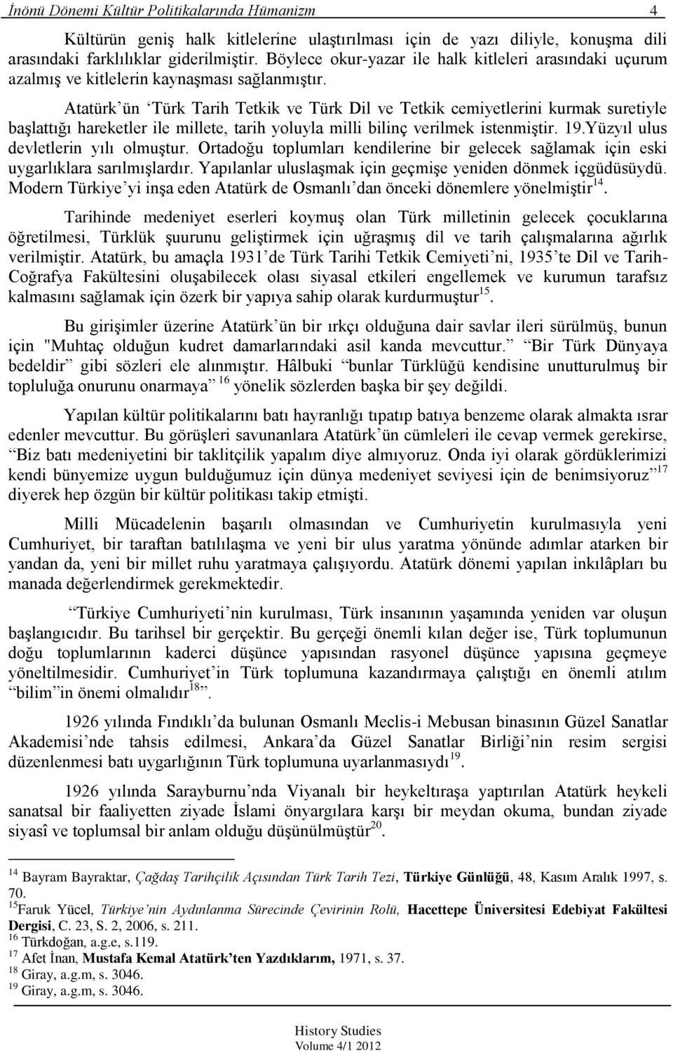 Atatürk ün Türk Tarih Tetkik ve Türk Dil ve Tetkik cemiyetlerini kurmak suretiyle baģlattığı hareketler ile millete, tarih yoluyla milli bilinç verilmek istenmiģtir. 19.