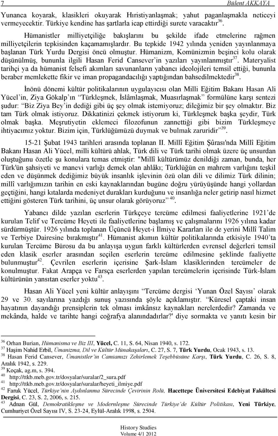 Bu tepkide 1942 yılında yeniden yayınlanmaya baģlanan Türk Yurdu Dergisi öncü olmuģtur.