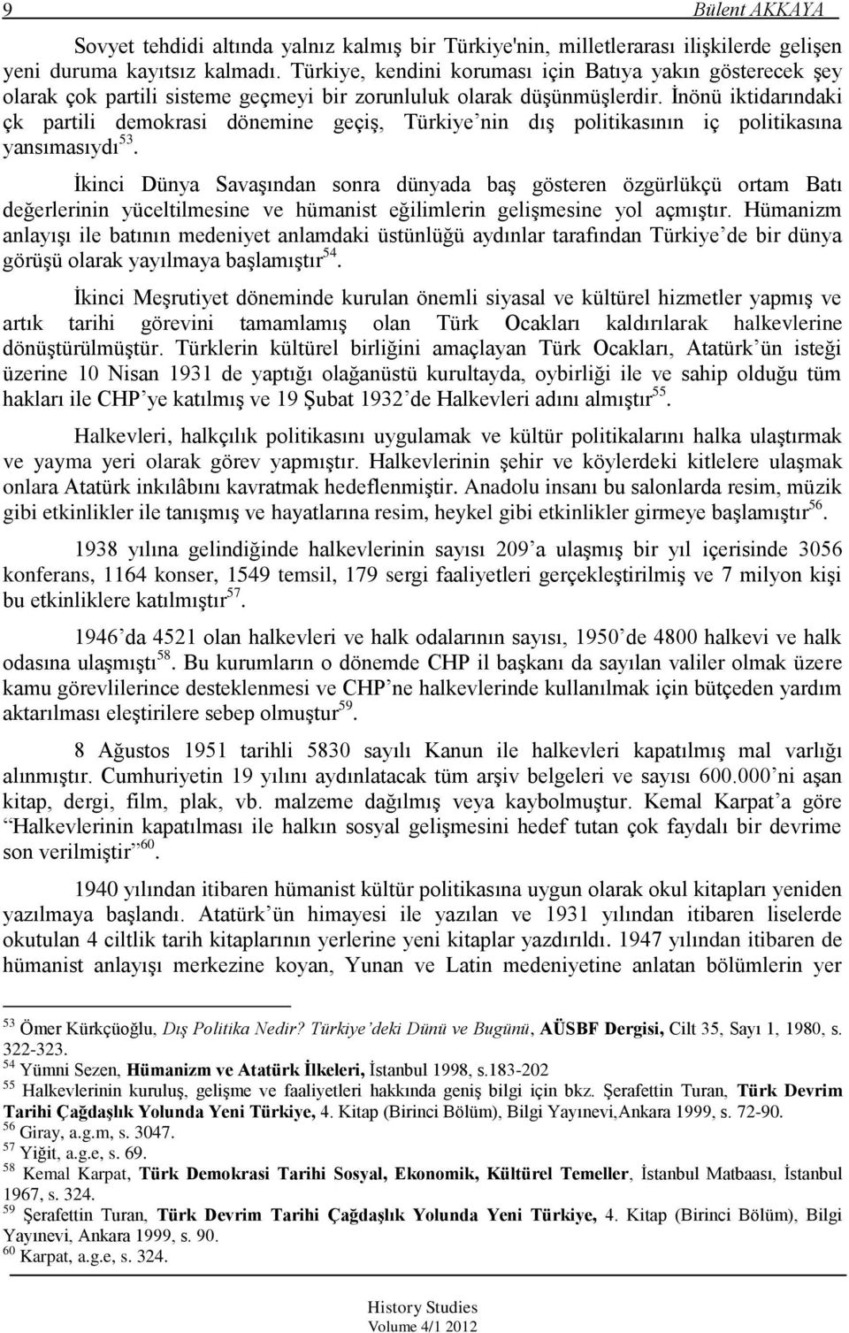 Ġnönü iktidarındaki çk partili demokrasi dönemine geçiģ, Türkiye nin dıģ politikasının iç politikasına yansımasıydı 53.