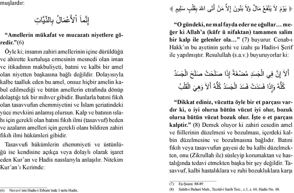 Dolayısıyla kalbe taalluk eden bu amel, onsuz hiçbir amelin kabul edilmediği ve bütün amellerin etrafında dönüp dolaştığı tek bir mihver gibidir.