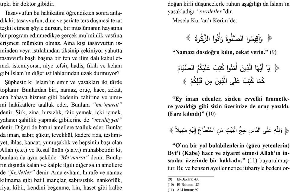 Tasavvufun bu hakikatini öğrendikten sonra anladık ki; tasavvufun, dine ve şeriate ters düşmesi tezat teşkil etmesi şöyle dursun, bir müslümanın hayatına bir program edinmedikçe gerçek mü minlik