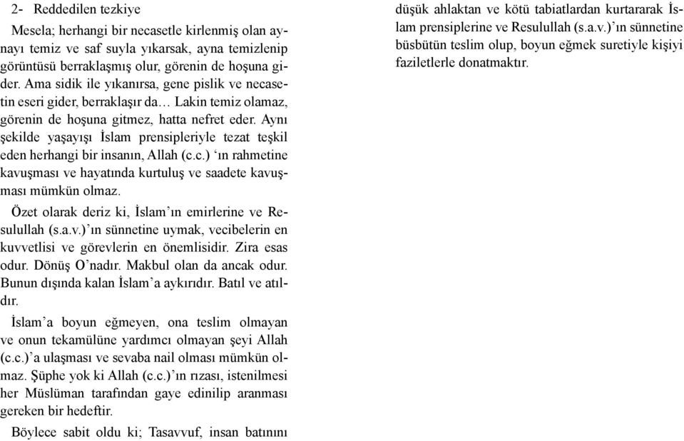 Aynı şekilde yaşayışı İslam prensipleriyle tezat teşkil eden herhangi bir insanın, Allah (c.c.) ın rahmetine kavuşması ve hayatında kurtuluş ve saadete kavuşması mümkün olmaz.