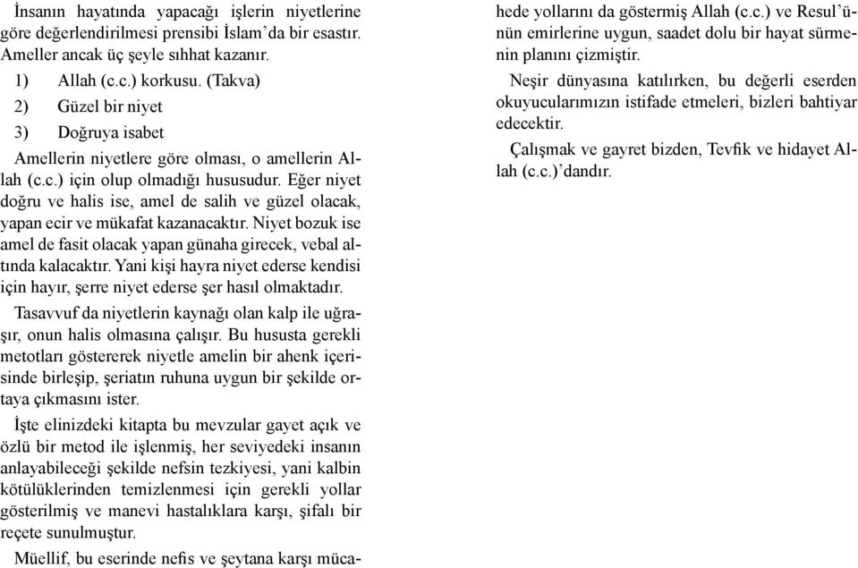 Eğer niyet doğru ve halis ise, amel de salih ve güzel olacak, yapan ecir ve mükafat kazanacaktır. Niyet bozuk ise amel de fasit olacak yapan günaha girecek, vebal altında kalacaktır.