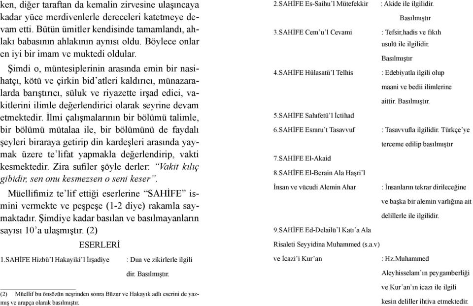 Şimdi o, müntesiplerinin arasında emin bir nasihatçı, kötü ve çirkin bid atleri kaldırıcı, münazaralarda barıştırıcı, süluk ve riyazette irşad edici, vakitlerini ilimle değerlendirici olarak seyrine