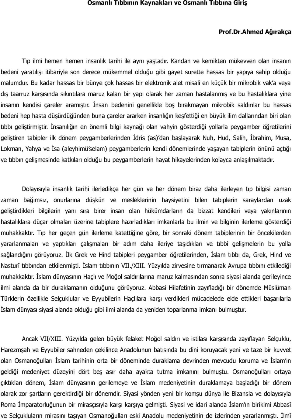 Bu kadar hassas bir bünye çok hassas bir elektronik alet misali en küçük bir mikrobik vak a veya dış taarruz karşısında sıkıntılara maruz kalan bir yapı olarak her zaman hastalanmış ve bu