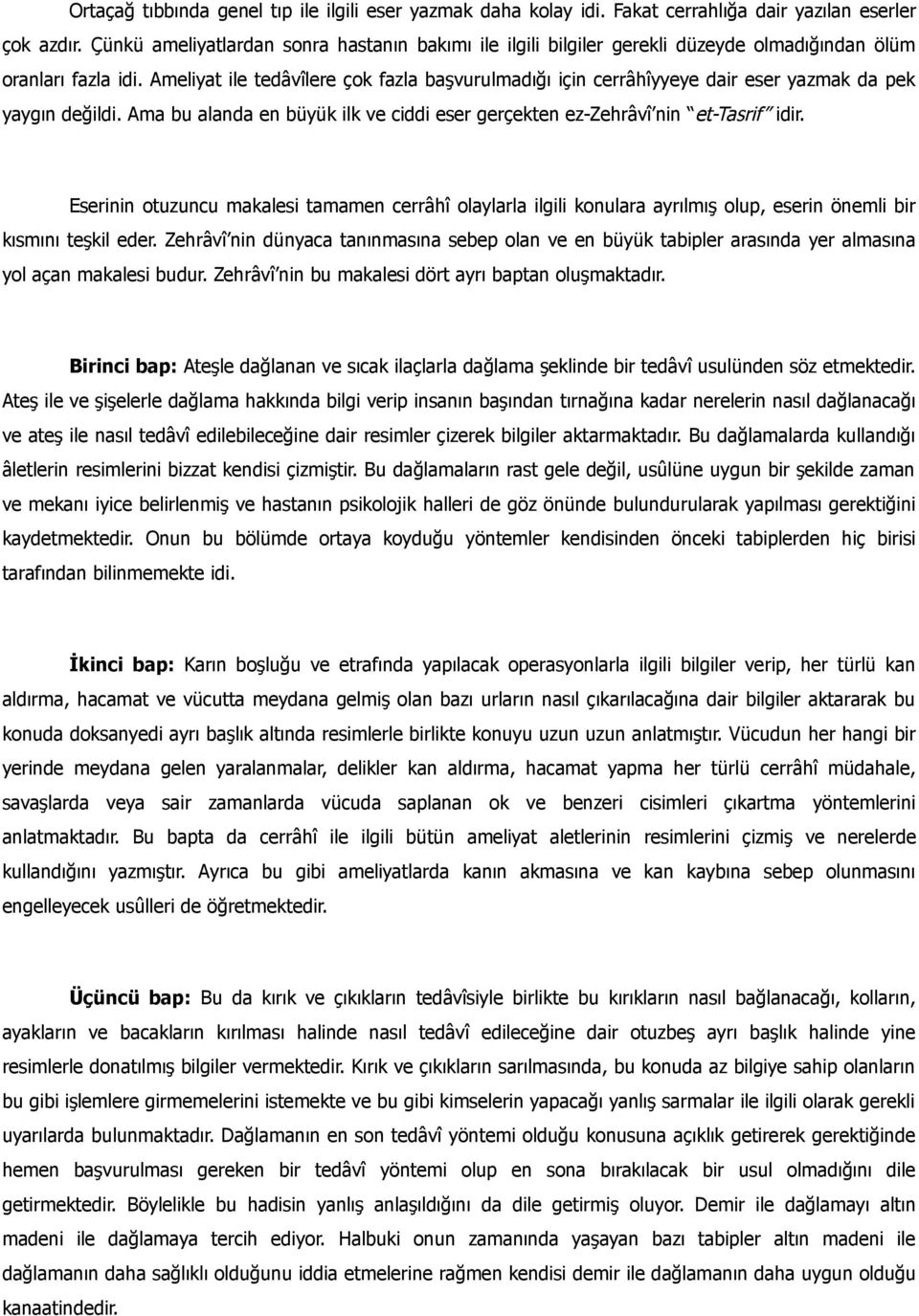 Ameliyat ile tedâvîlere çok fazla başvurulmadığı için cerrâhîyyeye dair eser yazmak da pek yaygın değildi. Ama bu alanda en büyük ilk ve ciddi eser gerçekten ez-zehrâvî nin et-tasrif idir.