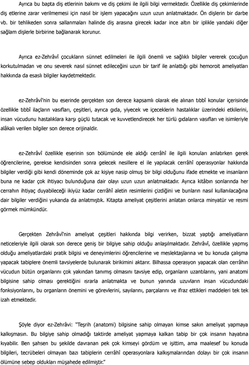 Ayrıca ez-zehrâvî çocukların sünnet edilmeleri ile ilgili önemli ve sağlıklı bilgiler vererek çocuğun korkutulmadan ve onu severek nasıl sünnet edileceğini uzun bir tarif ile anlattığı gibi hemoroit