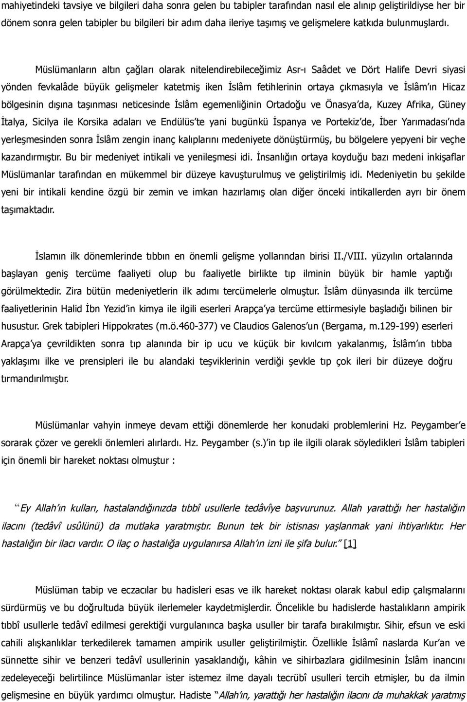 Müslümanların altın çağları olarak nitelendirebileceğimiz Asr-ı Saâdet ve Dört Halife Devri siyasi yönden fevkalâde büyük gelişmeler katetmiş iken İslâm fetihlerinin ortaya çıkmasıyla ve İslâm ın