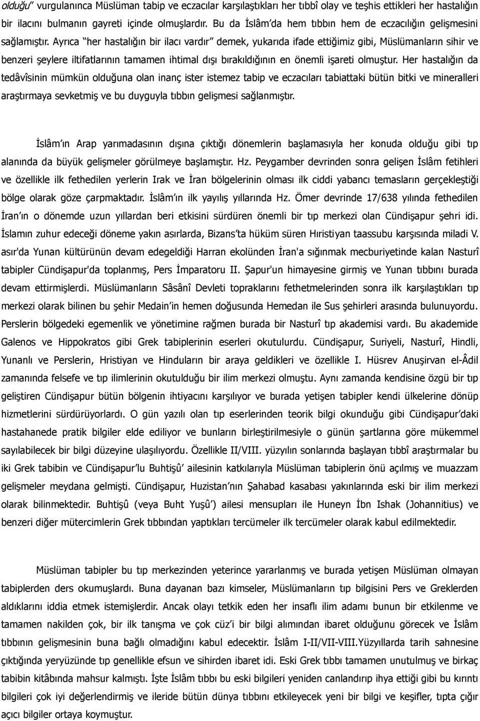 Ayrıca her hastalığın bir ilacı vardır demek, yukarıda ifade ettiğimiz gibi, Müslümanların sihir ve benzeri şeylere iltifatlarının tamamen ihtimal dışı bırakıldığının en önemli işareti olmuştur.