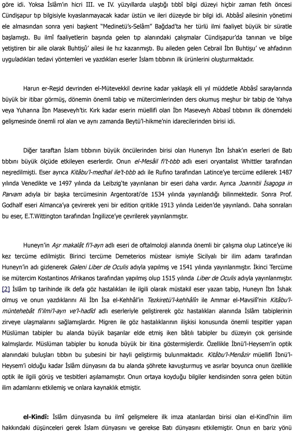 Bu ilmî faaliyetlerin başında gelen tıp alanındaki çalışmalar Cündişapur da tanınan ve bilge yetiştiren bir aile olarak Buhtişû ailesi ile hız kazanmıştı.