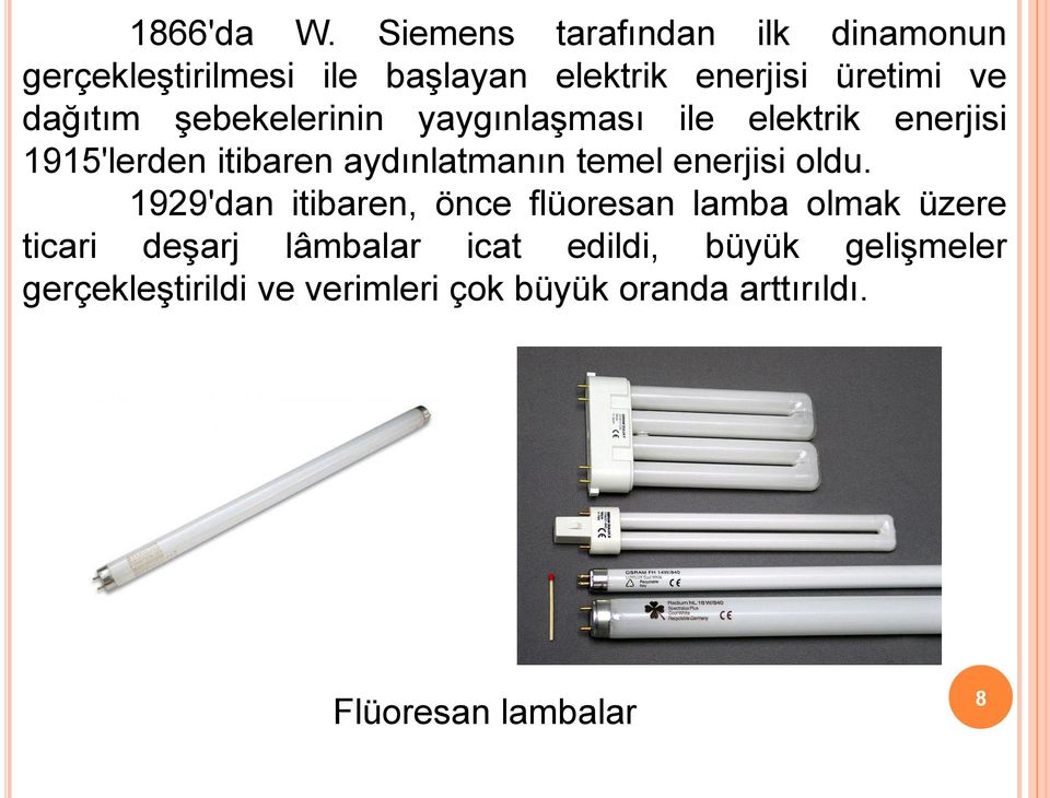 dağıtım şebekelerinin yaygınlaşması ile elektrik enerjisi 1915'lerden itibaren aydınlatmanın temel