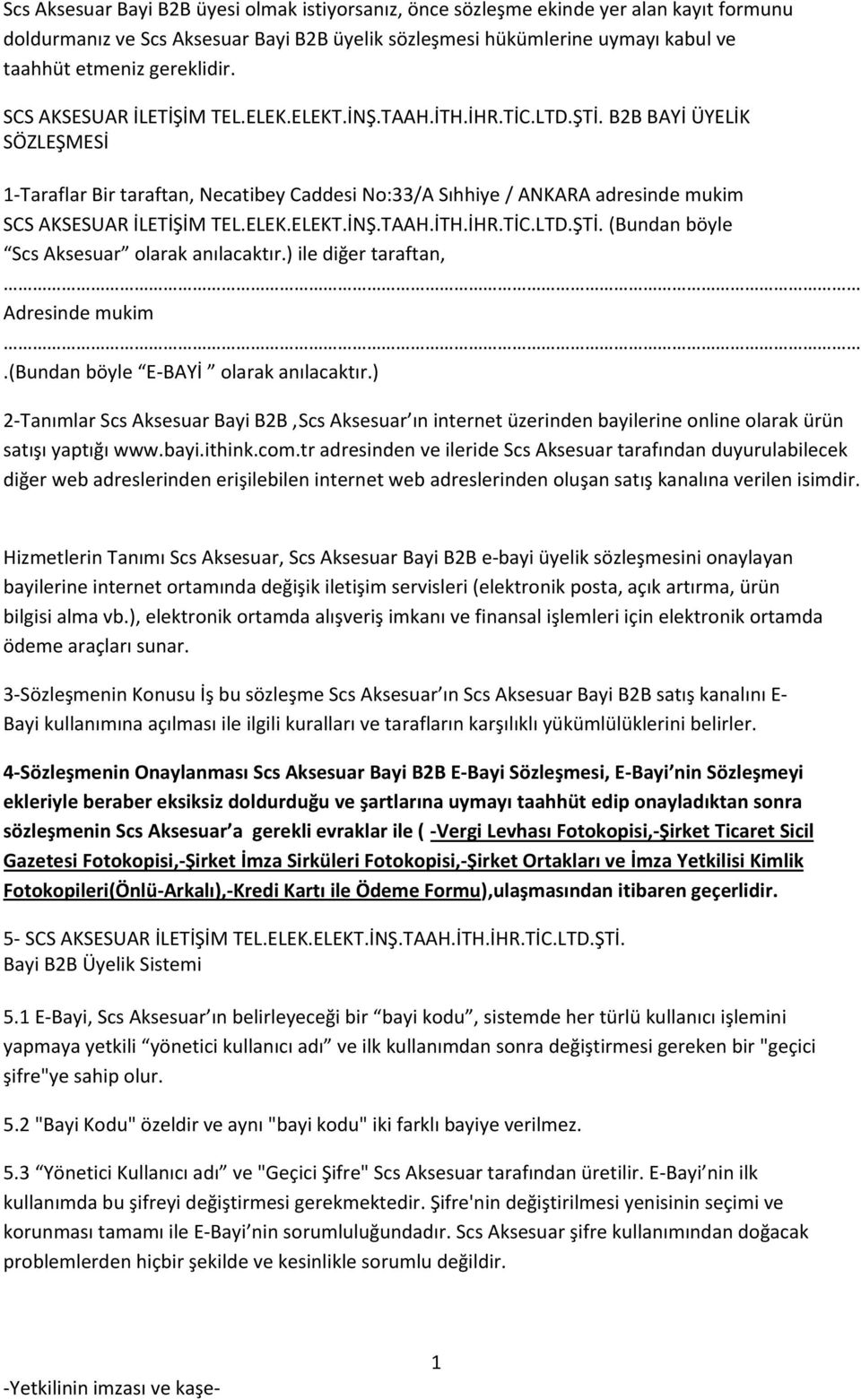 B2B BAYİ ÜYELİK SÖZLEŞMESİ 1-Taraflar Bir taraftan, Necatibey Caddesi No:33/A Sıhhiye / ANKARA adresinde mukim SCS AKSESUAR İLETİŞİM TEL.ELEK.ELEKT.İNŞ.TAAH.İTH.İHR.TİC.LTD.ŞTİ.