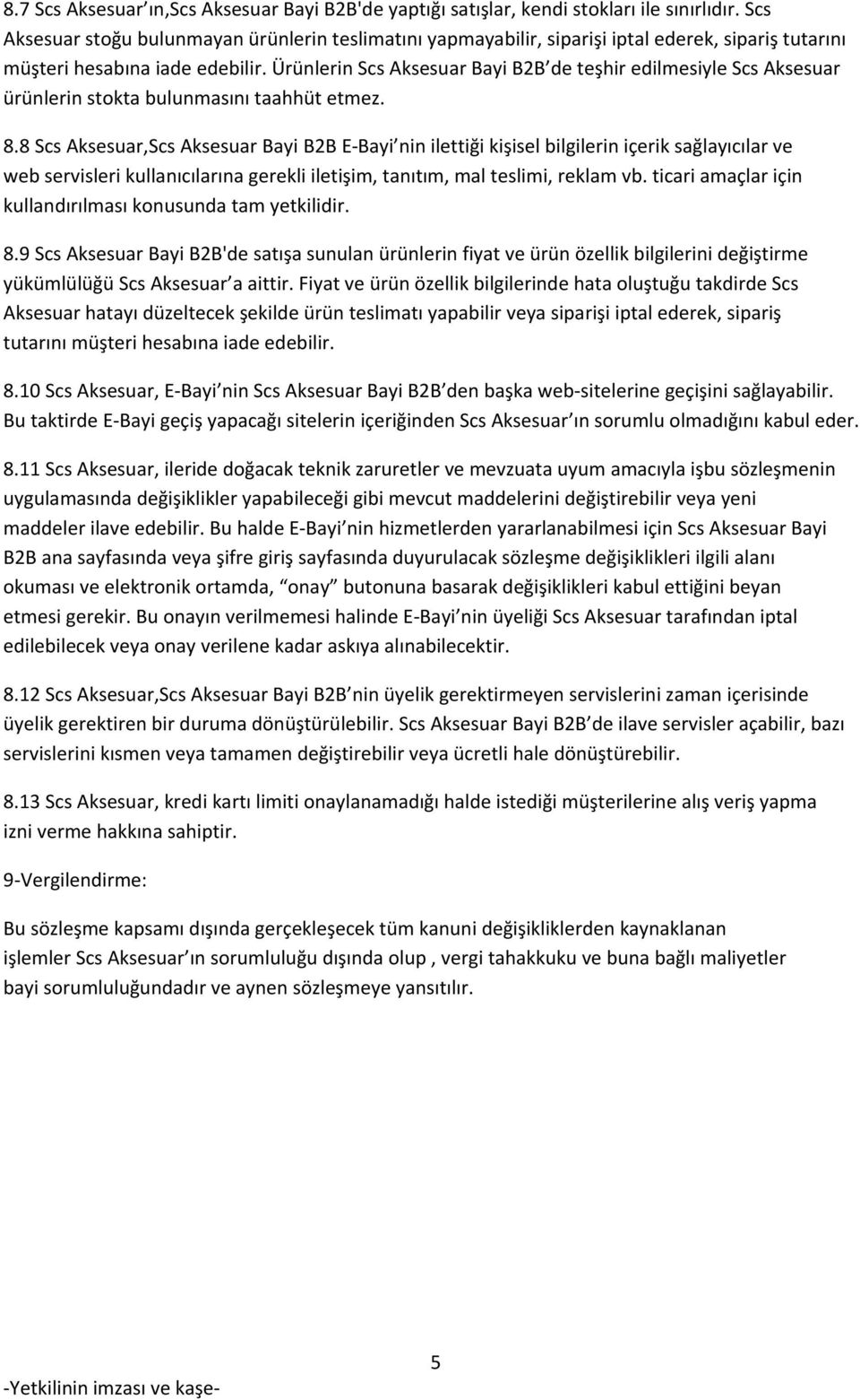 Ürünlerin Scs Aksesuar Bayi B2B de teşhir edilmesiyle Scs Aksesuar ürünlerin stokta bulunmasını taahhüt etmez. 8.