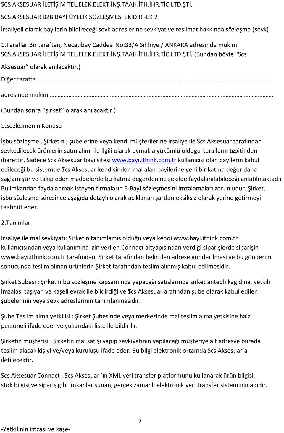 Bir taraftan, Necatibey Caddesi No:33/A Sıhhiye / ANKARA adresinde mukim  (Bundan böyle Scs Aksesuar olarak anılacaktır.) Diğer tarafta. adresinde mukim. (Bundan sonra şirket olarak anılacaktır.) 1.