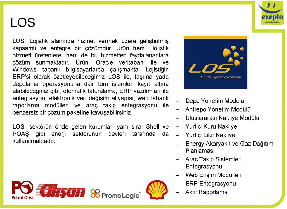 Lojistiğin ERP si olarak özetleyebileceğimiz LOS ile, taşıma yada depolama operasyonuna dair tüm işlemleri kayıt altına alabileceğiniz gibi, otomatik faturalama, ERP yazılımları ile entegrasyon,