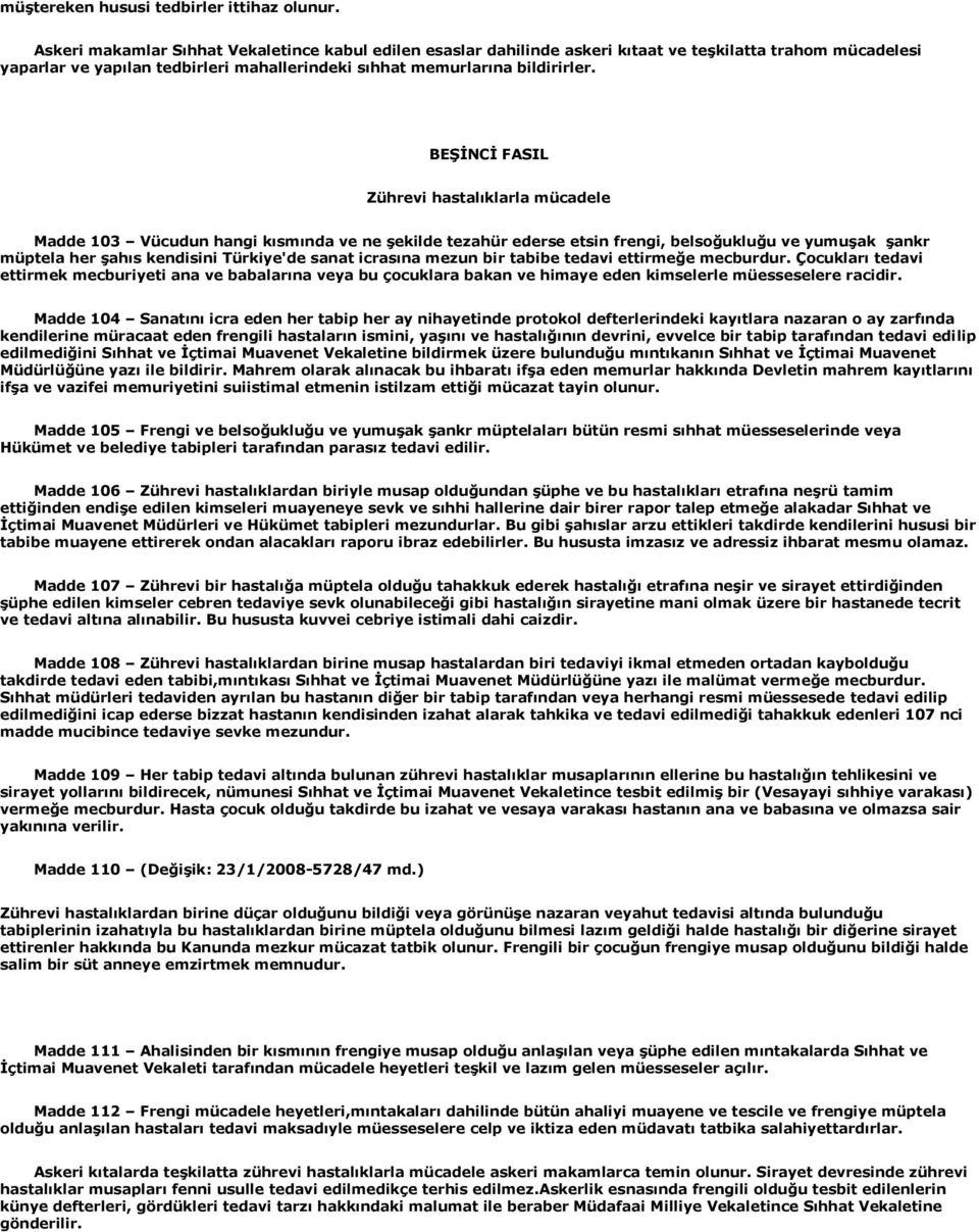 BEŞİNCİ FASIL Zührevi hastalıklarla mücadele Madde 103 Vücudun hangi kısmında ve ne şekilde tezahür ederse etsin frengi, belsoğukluğu ve yumuşak şankr müptela her şahıs kendisini Türkiye'de sanat