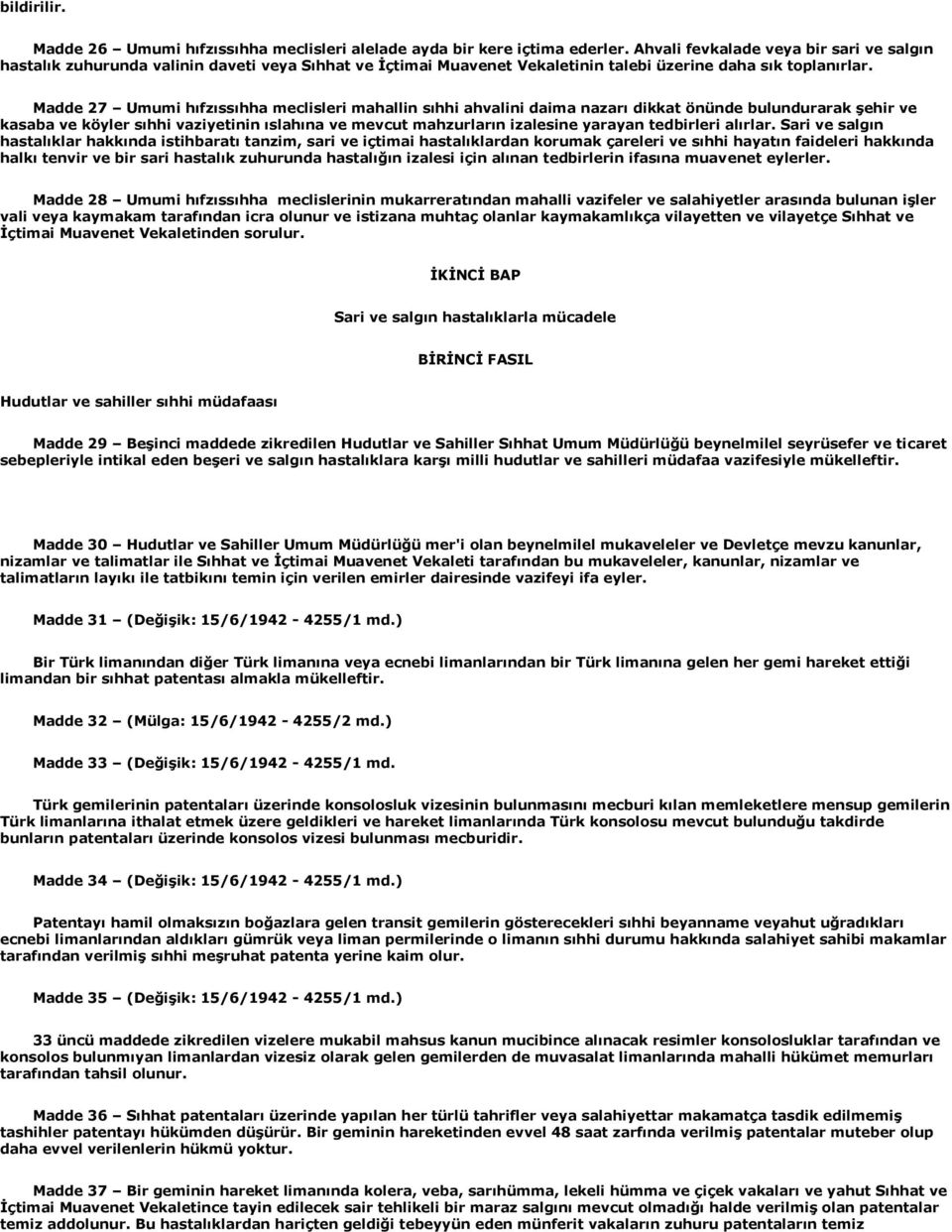 Madde 27 Umumi hıfzıssıhha meclisleri mahallin sıhhi ahvalini daima nazarı dikkat önünde bulundurarak şehir ve kasaba ve köyler sıhhi vaziyetinin ıslahına ve mevcut mahzurların izalesine yarayan