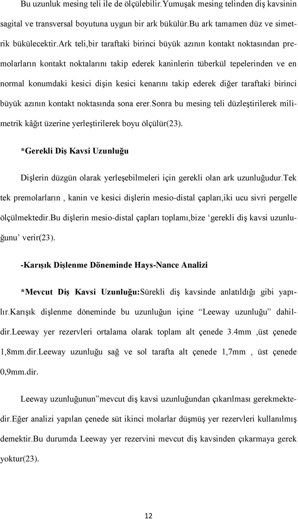 takip ederek diğer taraftaki birinci büyük azının kontakt noktasında sona erer.sonra bu mesing teli düzleştirilerek milimetrik kâğıt üzerine yerleştirilerek boyu ölçülür(23).