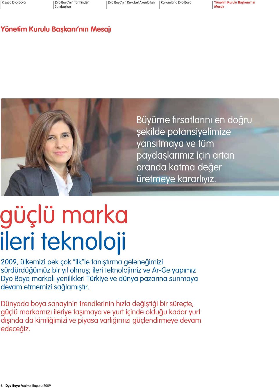 güçlü marka ileri teknoloji 2009, ülkemizi pek çok ilk le tanıştırma geleneğimizi sürdürdüğümüz bir yıl olmuş; ileri teknolojimiz ve Ar-Ge yapımız Dyo Boya markalı yenilikleri Türkiye ve dünya