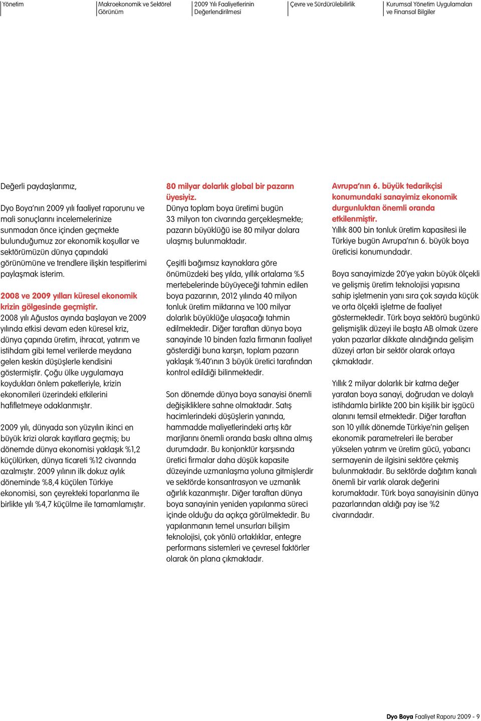 tespitlerimi paylaşmak isterim. 2008 ve 2009 yılları küresel ekonomik krizin gölgesinde geçmiştir.