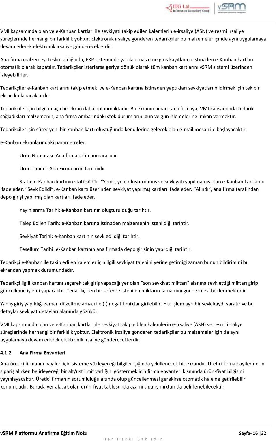 Ana firma malzemeyi teslim aldığında, ERP sisteminde yapılan malzeme giriş kayıtlarına istinaden e-kanban kartları otomatik olarak kapatılır.