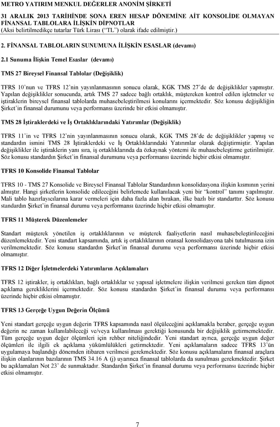 Yapılan değişiklikler sonucunda, artık TMS 27 sadece bağlı ortaklık, müştereken kontrol edilen işletmeler ve iştiraklerin bireysel finansal tablolarda muhasebeleştirilmesi konularını içermektedir.