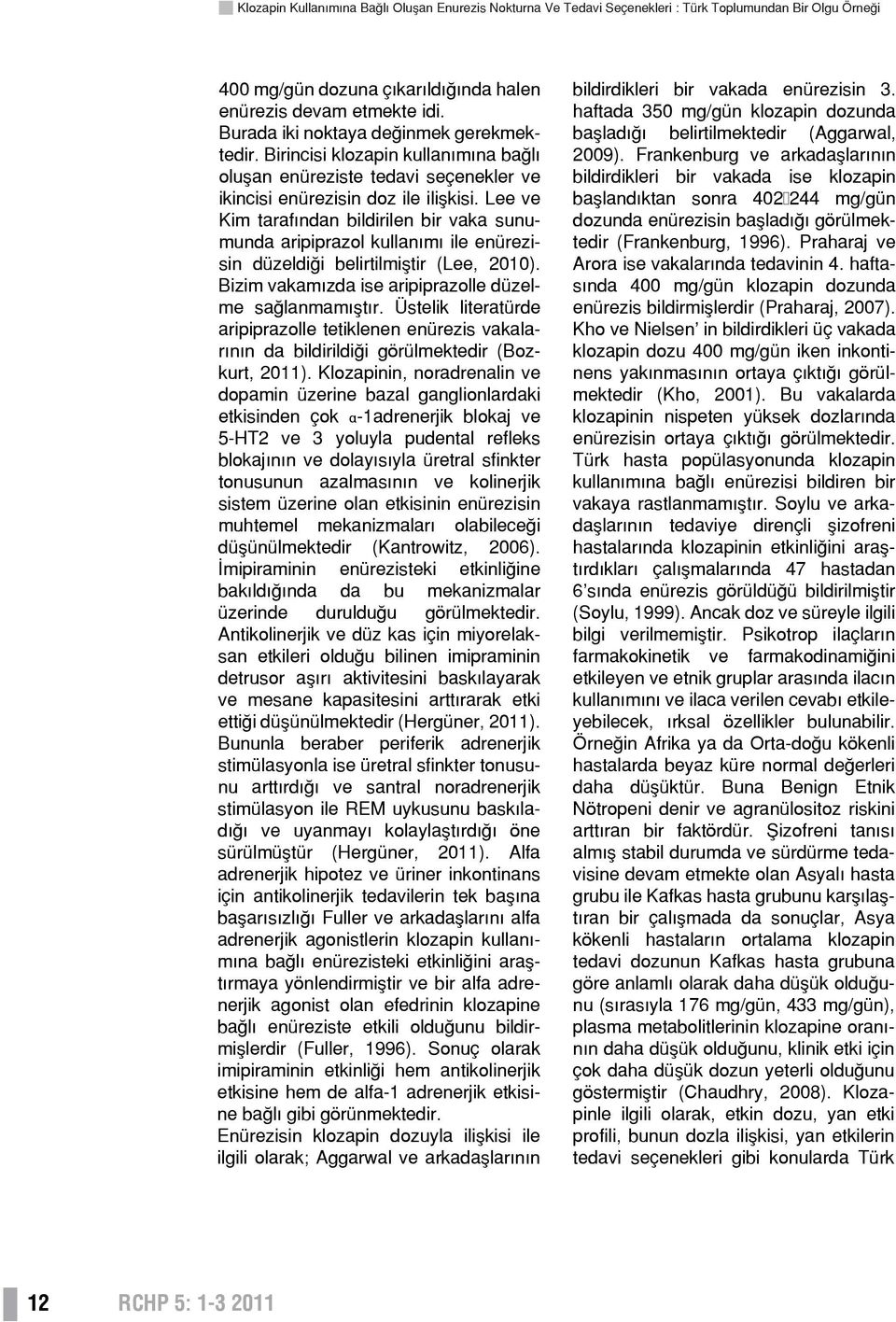 Lee ve Kim tarafından bildirilen bir vaka sunumunda aripiprazol kullanımı ile enürezisin düzeldiği belirtilmiştir (Lee, 2010). Bizim vakamızda ise aripiprazolle düzelme sağlanmamıştır.