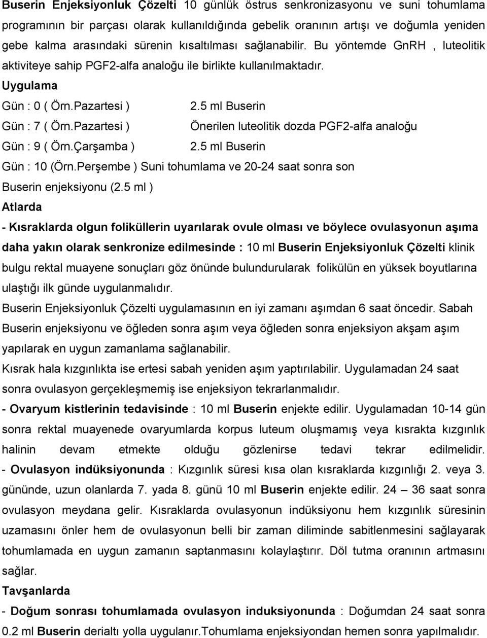 Pazartesi ) Önerilen luteolitik dozda PGF2-alfa analoğu Gün : 9 ( Örn.Çarşamba ) 2.5 ml Buserin Gün : 10 (Örn.Perşembe ) Suni tohumlama ve 20-24 saat sonra son Buserin enjeksiyonu (2.