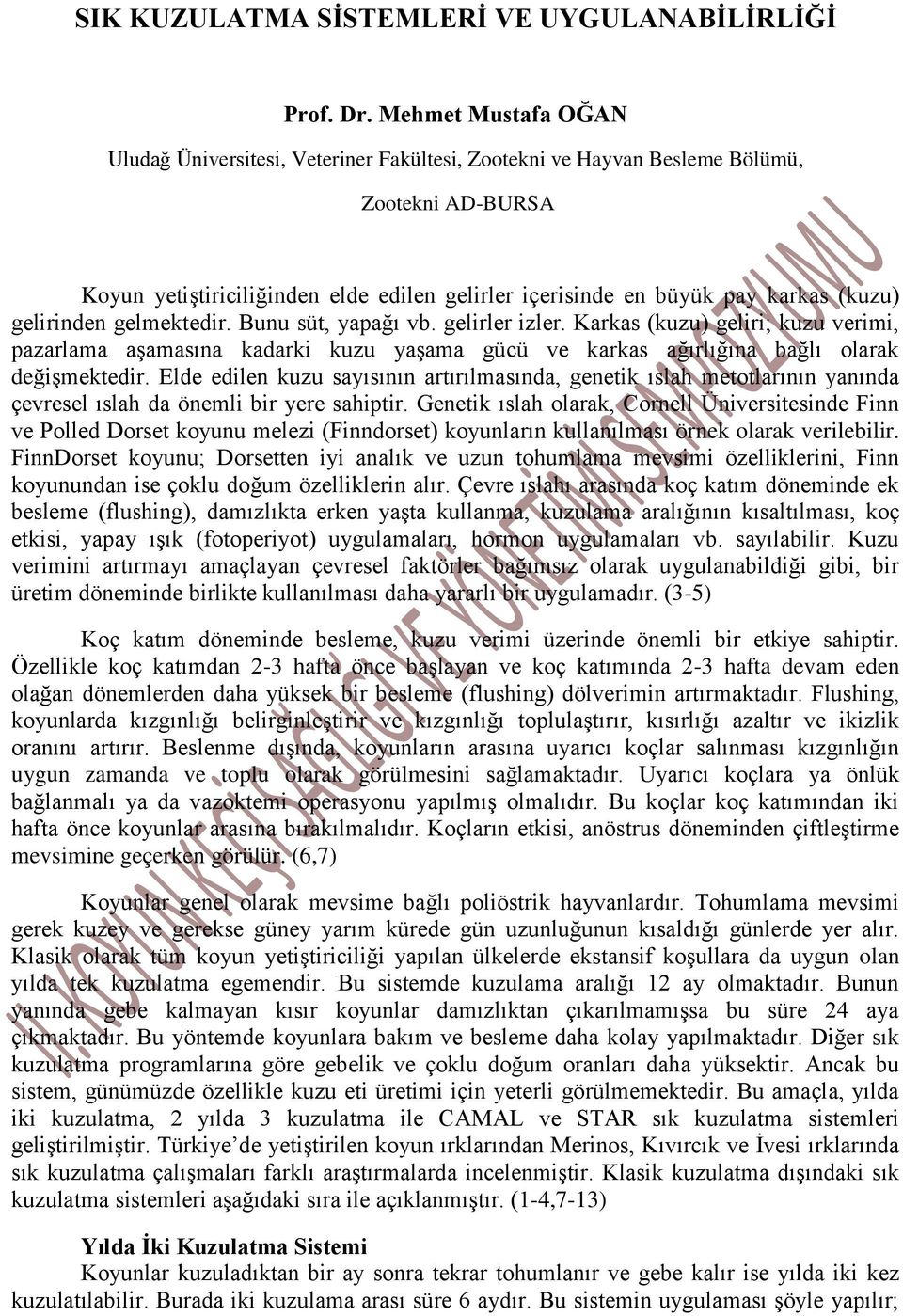 gelirinden gelmektedir. Bunu süt, yapağı vb. gelirler izler. Karkas (kuzu) geliri; kuzu verimi, pazarlama aşamasına kadarki kuzu yaşama gücü ve karkas ağırlığına bağlı olarak değişmektedir.