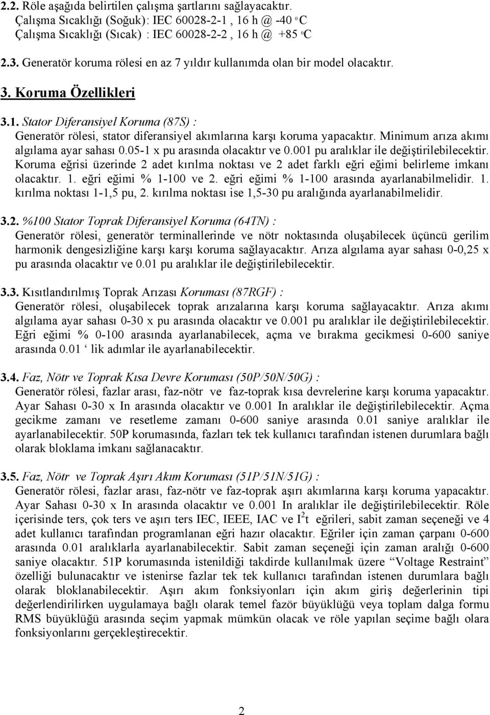 Stator Diferansiyel Koruma (87S) : Generatör rölesi, stator diferansiyel akımlarına karşı koruma yapacaktır. Minimum arıza akımı algılama ayar sahası 0.05-1 x pu arasında olacaktır ve 0.