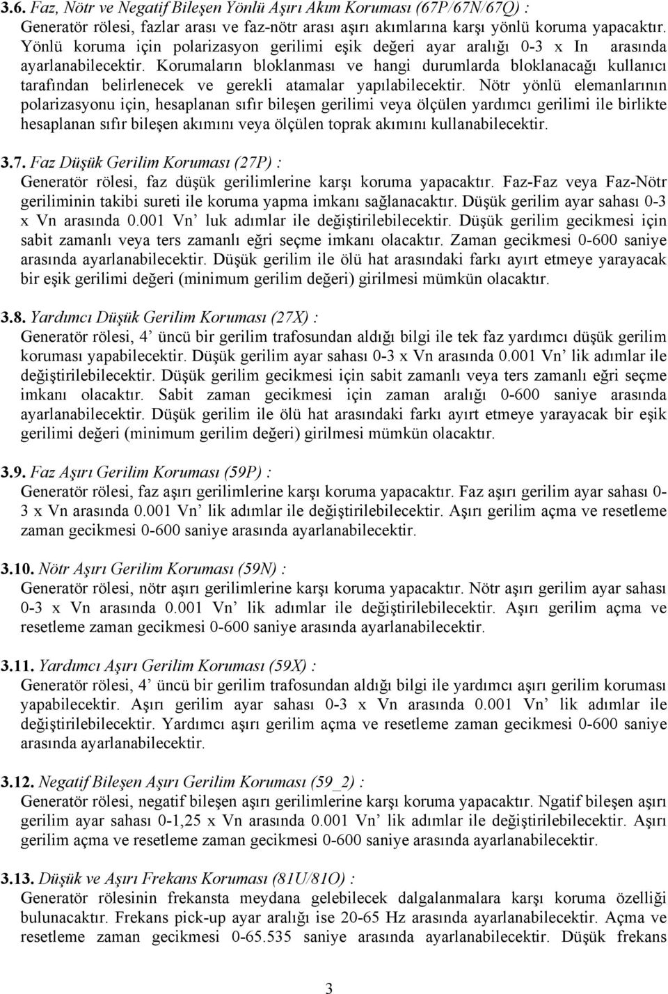 Korumaların bloklanması ve hangi durumlarda bloklanacağı kullanıcı tarafından belirlenecek ve gerekli atamalar yapılabilecektir.