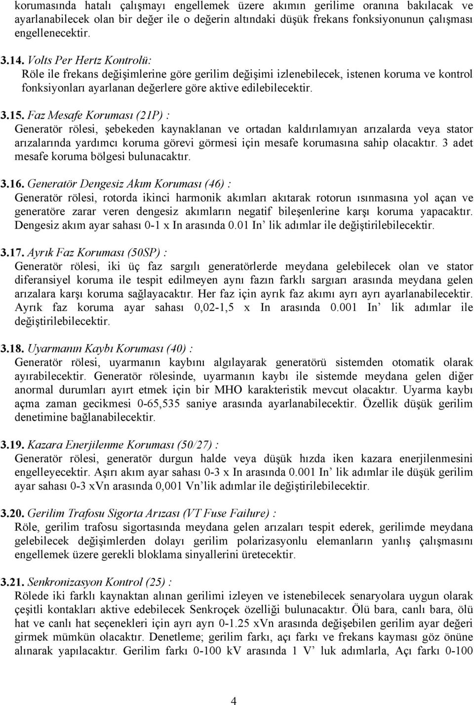 Faz Mesafe Koruması (21P) : Generatör rölesi, şebekeden kaynaklanan ve ortadan kaldırılamıyan arızalarda veya stator arızalarında yardımcı koruma görevi görmesi için mesafe korumasına sahip olacaktır.