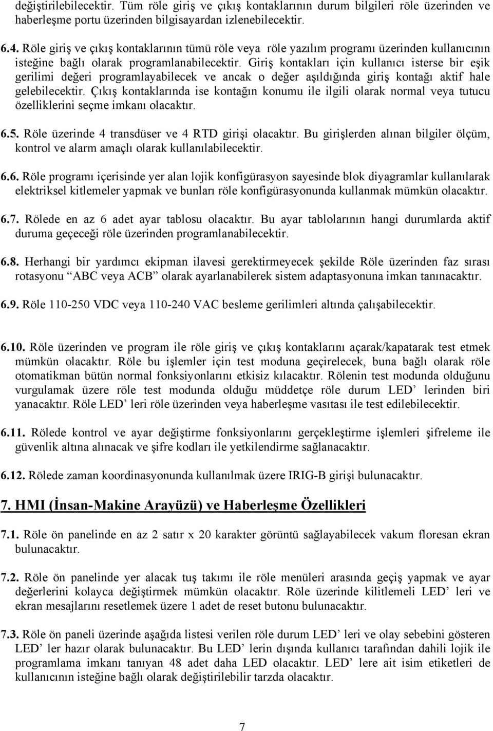 Giriş kontakları için kullanıcı isterse bir eşik gerilimi değeri programlayabilecek ve ancak o değer aşıldığında giriş kontağı aktif hale gelebilecektir.